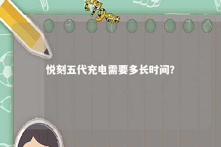 悦刻五代充电需要多长时间？ 